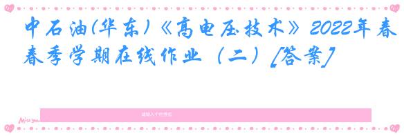 中石油(华东)《高电压技术》2022年春季学期在线作业（二）[答案]