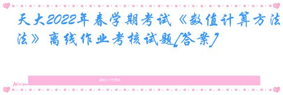 天大2022年春学期考试《数值计算方法》离线作业考核试题[答案]
