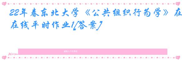 22年春东北大学《公共组织行为学》在线平时作业1[答案]