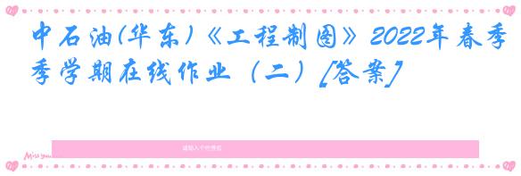 中石油(华东)《工程制图》2022年春季学期在线作业（二）[答案]