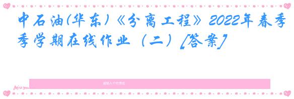 中石油(华东)《分离工程》2022年春季学期在线作业（二）[答案]