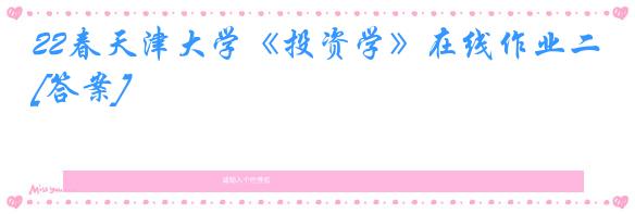 22春天津大学《投资学》在线作业二[答案]