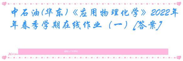 中石油(华东)《应用物理化学》2022年春季学期在线作业（一）[答案]