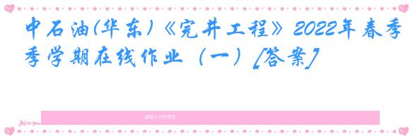 中石油(华东)《完井工程》2022年春季学期在线作业（一）[答案]