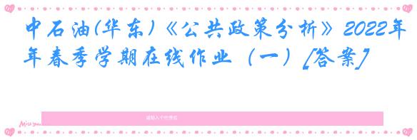 中石油(华东)《公共政策分析》2022年春季学期在线作业（一）[答案]