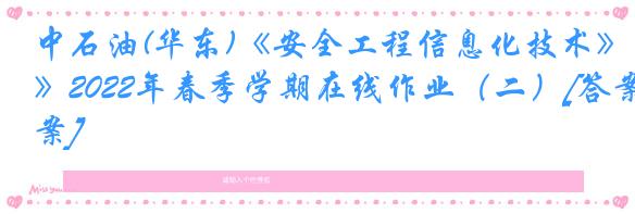 中石油(华东)《安全工程信息化技术》2022年春季学期在线作业（二）[答案]