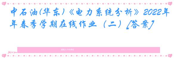 中石油(华东)《电力系统分析》2022年春季学期在线作业（二）[答案]