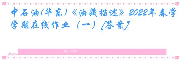 中石油(华东)《油藏描述》2022年春学期在线作业（一）[答案]