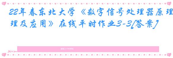 22年春东北大学《数字信号处理器原理及应用》在线平时作业3-3[答案]