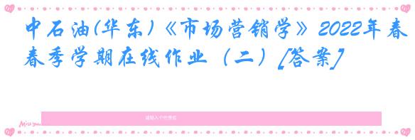 中石油(华东)《市场营销学》2022年春季学期在线作业（二）[答案]