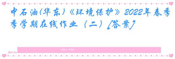 中石油(华东)《环境保护》2022年春季学期在线作业（二）[答案]