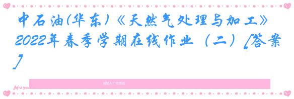 中石油(华东)《天然气处理与加工》2022年春季学期在线作业（二）[答案]