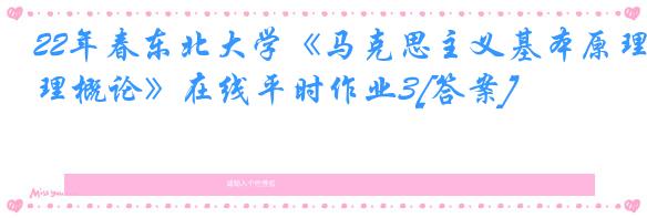 22年春东北大学《马克思主义基本原理概论》在线平时作业3[答案]