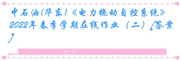 中石油(华东)《电力拖动自控系统》2022年春季学期在线作业（二）[答案]
