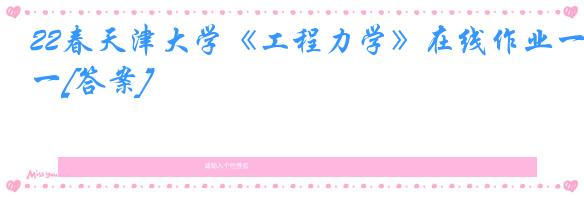 22春天津大学《工程力学》在线作业一[答案]