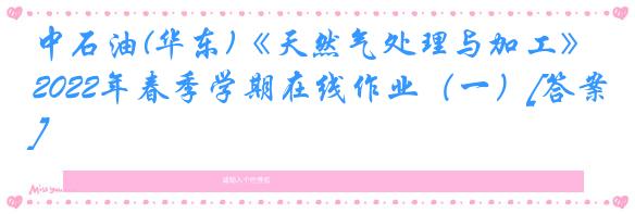 中石油(华东)《天然气处理与加工》2022年春季学期在线作业（一）[答案]
