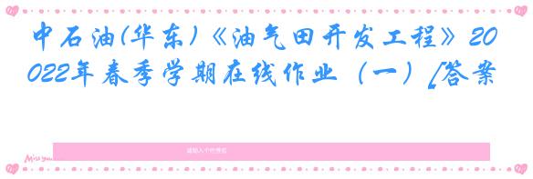 中石油(华东)《油气田开发工程》2022年春季学期在线作业（一）[答案]