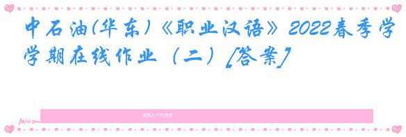 中石油(华东)《职业汉语》2022春季学期在线作业（二）[答案]