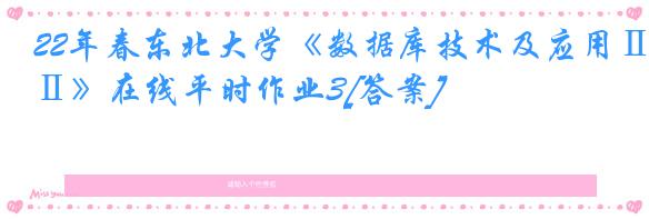 22年春东北大学《数据库技术及应用Ⅱ》在线平时作业3[答案]