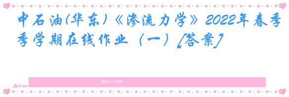 中石油(华东)《渗流力学》2022年春季学期在线作业（一）[答案]