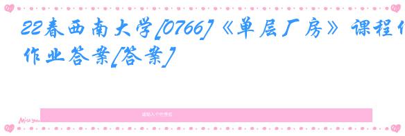 22春西南大学[0766]《单层厂房》课程作业答案[答案]