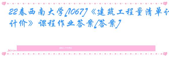 22春西南大学[1067]《建筑工程量清单计价》课程作业答案[答案]