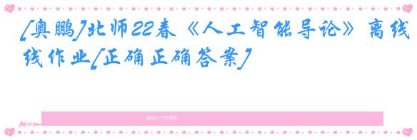 [奥鹏]北师22春《人工智能导论》离线作业[正确正确答案] 