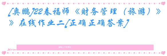 [奥鹏]22春福师《财务管理（旅游）》在线作业二[正确正确答案]