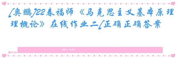 [奥鹏]22春福师《马克思主义基本原理概论》在线作业二[正确正确答案]