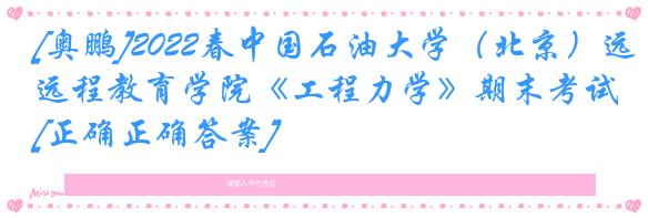 [奥鹏]2022春中国石油大学（北京）远程教育学院《工程力学》期末考试[正确正确答案] 