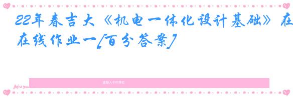 22年春吉大《机电一体化设计基础》在线作业一[百分答案]