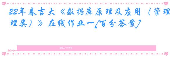 22年春吉大《数据库原理及应用（管理类）》在线作业一[百分答案]