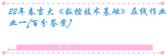 22年春吉大《数控技术基础》在线作业一[百分答案]
