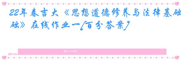 22年春吉大《思想道德修养与法律基础》在线作业一[百分答案]