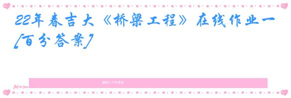 22年春吉大《桥梁工程》在线作业一[百分答案]