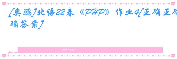 [奥鹏]北语22春《PHP》作业4[正确正确答案]