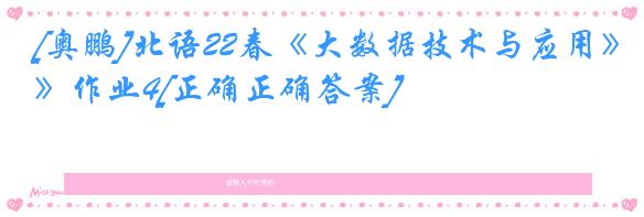 [奥鹏]北语22春《大数据技术与应用》作业4[正确正确答案]