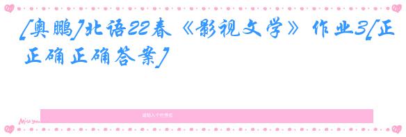 [奥鹏]北语22春《影视文学》作业3[正确正确答案]