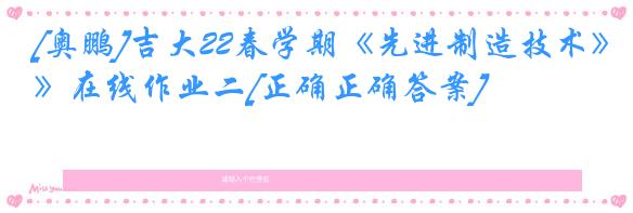 [奥鹏]吉大22春学期《先进制造技术》在线作业二[正确正确答案]