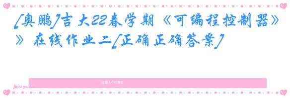 [奥鹏]吉大22春学期《可编程控制器》在线作业二[正确正确答案]