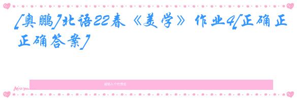 [奥鹏]北语22春《美学》作业4[正确正确答案]