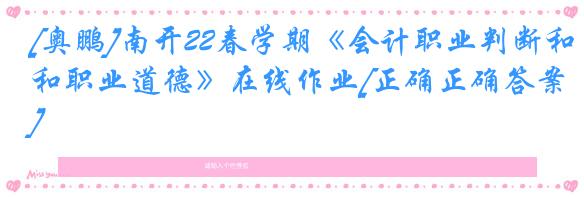 [奥鹏]南开22春学期《会计职业判断和职业道德》在线作业[正确正确答案]