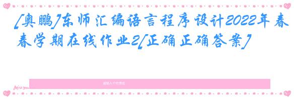 [奥鹏]东师汇编语言程序设计2022年春学期在线作业2[正确正确答案]