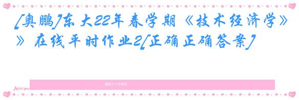 [奥鹏]东大22年春学期《技术经济学》在线平时作业2[正确正确答案]
