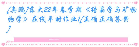 [奥鹏]东大22年春学期《结晶学与矿物学》在线平时作业1[正确正确答案]