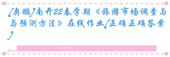 [奥鹏]南开22春学期《旅游市场调查与预测方法》在线作业[正确正确答案]