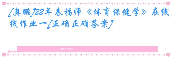 [奥鹏]22年春福师《体育保健学》在线作业一[正确正确答案]
