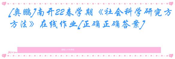 [奥鹏]南开22春学期《社会科学研究方法》在线作业[正确正确答案]