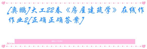 [奥鹏]大工22春《房屋建筑学》在线作业2[正确正确答案]