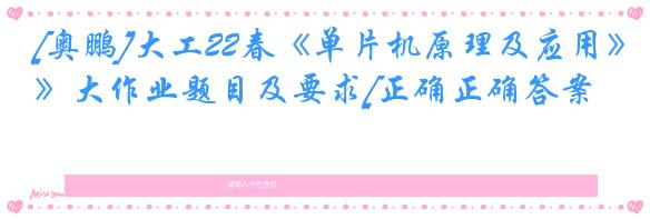 [奥鹏]大工22春《单片机原理及应用》大作业题目及要求[正确正确答案]